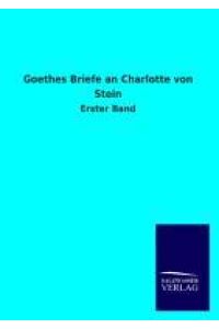 Goethes Briefe an Charlotte von Stein  - Erster Band