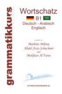 Wörterbuch B1 Deutsch-Arabisch-Englisch  - Lernwortschatz Niveau B1 für die Integrations-Deutschkurs-TeilnehmerInen