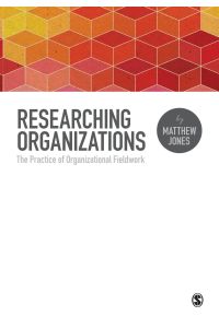 Researching Organizations  - The Practice of Organizational Fieldwork