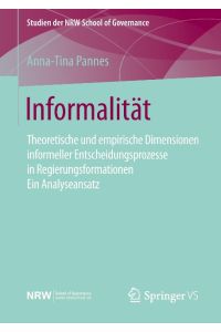 Informalität  - Theoretische und empirische Dimensionen informeller Entscheidungsprozesse in Regierungsformationen ¿ Ein Analyseansatz