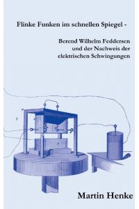 Flinke Funken im schnellen Spiegel - Berend Wilhelm Feddersen und der Nachweis der elektrischen Schwingungen