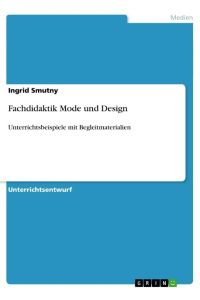 Fachdidaktik Mode und Design  - Unterrichtsbeispiele mit Begleitmaterialien