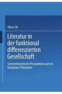 Literatur in der funktional differenzierten Gesellschaft  - Systemtheoretische Perspektiven auf ein komplexes Phänomen