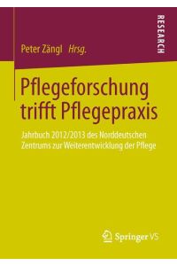 Pflegeforschung trifft Pflegepraxis  - Jahrbuch 2012/2013 des Norddeutschen Zentrums zur Weiterentwicklung der Pflege