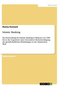 Islamic Banking  - Die Entwicklung des Islamic Banking in Malaysia von 1983 bis in die Gegenwart unter besonderer Berücksichtigung der gesellschaftlichen Wandlungen in der islamischen Welt