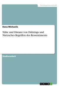 Nähe und Distanz von Dührings und Nietzsches Begriffen des Ressentiments