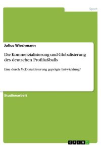 Die Kommerzialisierung und Globalisierung des deutschen Profifußballs  - Eine durch McDonaldisierung geprägte Entwicklung?