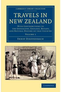 Travels in New Zealand  - With Contributions to the Geography, Geology, Botany, and Natural History of That Country