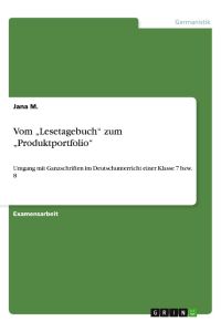 Vom ¿Lesetagebuch¿ zum ¿Produktportfolio¿  - Umgang mit Ganzschriften im Deutschunterricht einer Klasse 7 bzw. 8