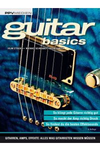 guitar basics  - Gitarren, Amps, Effekte: Alles was Gitarristen wissen müssen