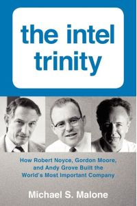 The Intel Trinity  - How Robert Noyce, Gordon Moore, and Andy Grove Built the World's Most Important Company