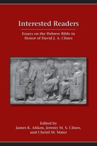 Interested Readers  - Essays on the Hebrew Bible in Honor of David J. A. Clines