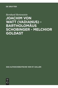 Joachim von Watt (Vadianus) - Bartholomäus Schobinger - Melchior Goldast  - Die Beschäftigung mit dem Althochdeutschen von St. Gallen in Humanismus und Frühbarock