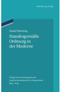 Standesgemäße Ordnung in der Moderne  - Adlige Familienstrategien und Gesellschaftsentwürfe in Deutschland 1840-1945