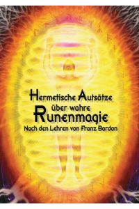 Hermetische Aufsätze über wahre Runenmagie  - Nach den Lehren von Franz Bardon