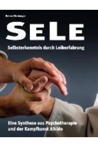 SELE - Selbsterkenntnis durch Leiberfahrung  - Eine Synthese aus Psychotherapie und der Kampfkunst Aikido