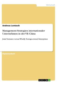 Management-Strategien internationaler Unternehmen in der VR China  - Joint Ventures versus Wholly Foreign-owned Enterprises
