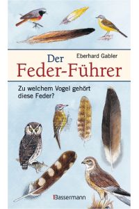 Der Feder-Führer  - Zu welchem Vogel gehört diese Feder? Vögel Mitteleuropas an Ihren Federn erkennen