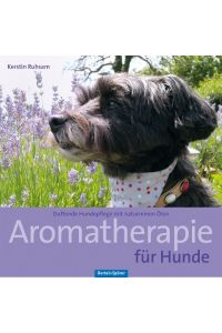 Aromatherapie für Hunde  - Duftende Hundepflege mit naturreinen Ölen