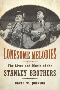 Lonesome Melodies  - The Lives and Music of the Stanley Brothers