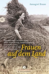 Frauen auf dem Land  - Eigenständige Landwirtinnen, stolze Sennerinnen, freiheitssuchende Sommerfrischler und viele andere von damals bis heute