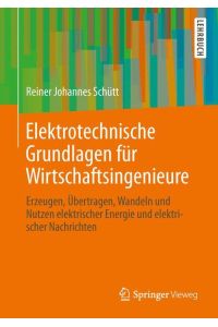 Elektrotechnische Grundlagen für Wirtschaftsingenieure  - Erzeugen, Übertragen, Wandeln und Nutzen elektrischer Energie und elektrischer Nachrichten