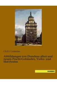 Abbildungen von Dresdens alten und neuen Pracht-Gebäuden, Volks- und Hof-Festen