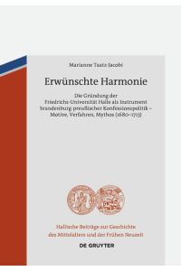 Erwünschte Harmonie  - Die Gründung der Friedrichs-Universität Halle als Instrument brandenburg-preußischer Konfessionspolitik ¿ Motive, Verfahren, Mythos (1680-1713)