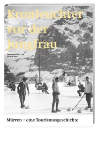 Kronleuchter vor der Jungfrau  - Mürren - eine Tourismusgeschichte