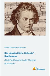 Die ¿Unsterbliche Geliebte¿ Beethovens  - Giulietta Guicciardi oder Therese Brunswick?