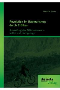 Revolution im Radtourismus durch E-Bikes: Ausweitung des Aktionsraumes in Mittel- und Hochgebirge