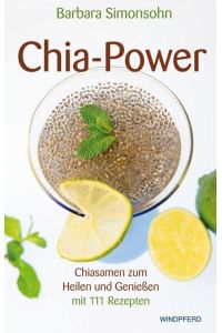 Chia-Power  - Chiasamen zum Heilen und Genießen mit  111 Rezepten