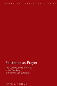Existence as Prayer  - The Consciousness of Christ in the Theology of Hans Urs von Balthasar