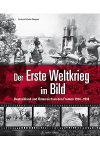 Der Erste Weltkrieg im Bild  - Deutschland und Österreich an den Fronten 1914-1918