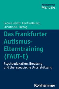 Das Frankfurter Autismus-Elterntraining (FAUT-E)  - Psychoedukation, Beratung und therapeutische Unterstützung