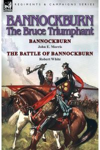 Bannockburn, 1314  - The Bruce Triumphant-Bannockburn by John E. Morris & the Battle of Bannockburn by Robert White