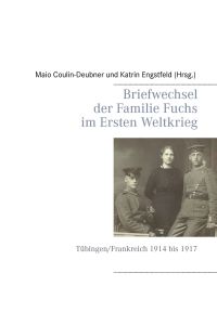 Briefwechsel der Familie Fuchs im Ersten Weltkrieg  - Tübingen/Frankreich 1914 bis 1917