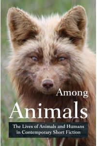 Among Animals  - The Lives of Animals and Humans in Contemporary Short Fiction