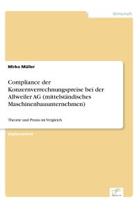 Compliance der Konzernverrechnungspreise bei der Allweiler AG (mittelständisches Maschinenbauunternehmen)  - Theorie und Praxis im Vergleich