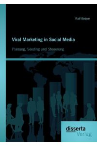 Viral Marketing in Social Media: Planung, Seeding und Steuerung