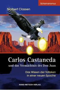 Carlos Castaneda und das Vermächtnis des Don Juan  - Das Wissen der Tolteken in einer neuen Epoche