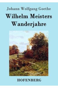 Wilhelm Meisters Wanderjahre  - oder  Die Entsagenden