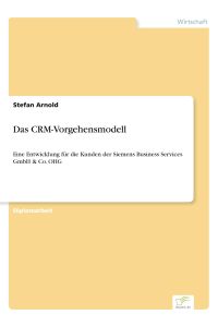 Das CRM-Vorgehensmodell  - Eine Entwicklung für die Kunden der Siemens Business Services GmbH & Co. OHG