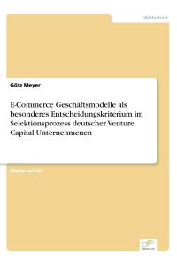 E-Commerce Geschäftsmodelle als besonderes Entscheidungskriterium im Selektionsprozess deutscher Venture Capital Unternehmenen
