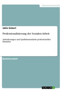 Professionalisierung der Sozialen Arbeit  - Anforderungen und Qualitätsstandards professionellen Handelns