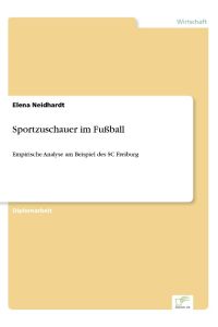 Sportzuschauer im Fußball  - Empirische Analyse am Beispiel des SC Freiburg