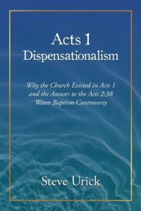 Acts 1 Dispensationalism  - Why the Church Existed in Acts 1 and the Answer to the Acts 2:38  Water Baptism Controversy