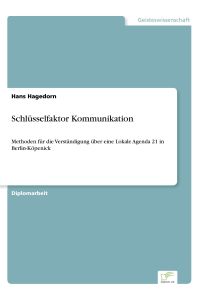 Schlüsselfaktor Kommunikation  - Methoden für die Verständigung über eine Lokale Agenda 21 in Berlin-Köpenick