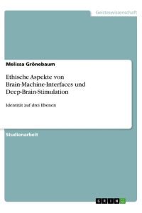 Ethische Aspekte von Brain-Machine-Interfaces und Deep-Brain-Stimulation  - Identität auf drei Ebenen
