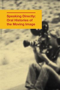 Speaking Directly  - Oral Histories of the Moving Image